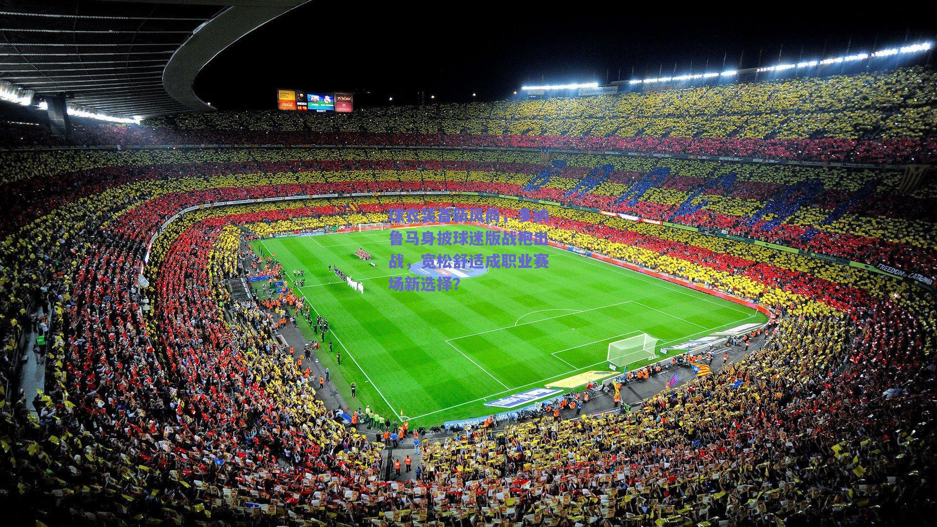 球衣装备新风尚，多纳鲁马身披球迷版战袍出战，宽松舒适成职业赛场新选择？