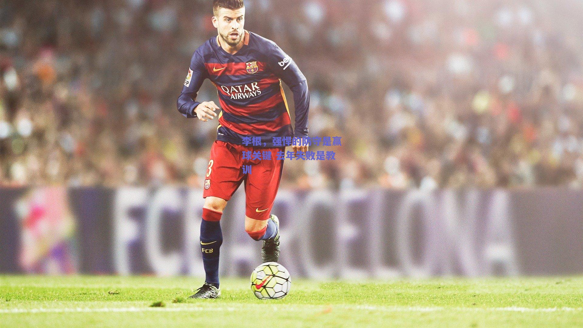 李根，强悍的防守是赢球关键 去年失败是教训