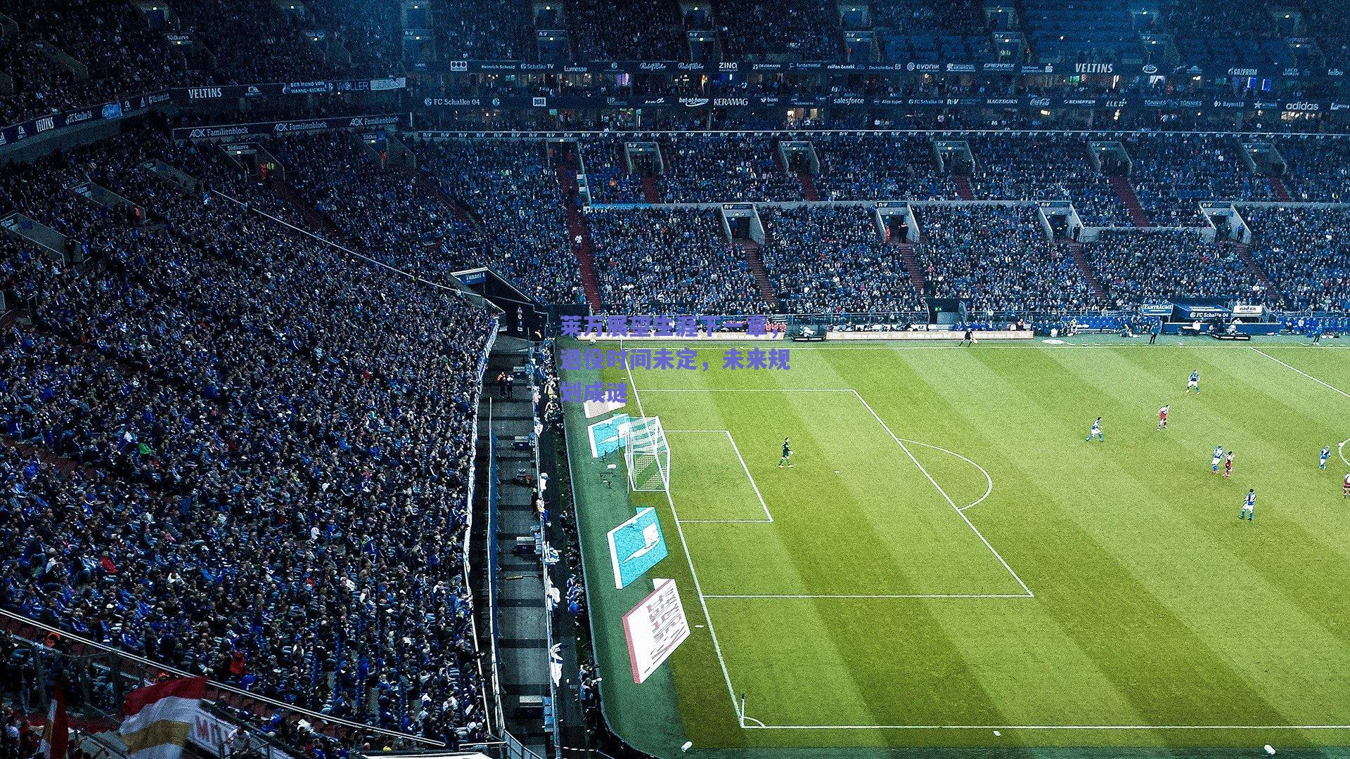 莱万展望生涯下一章，退役时间未定，未来规划成谜