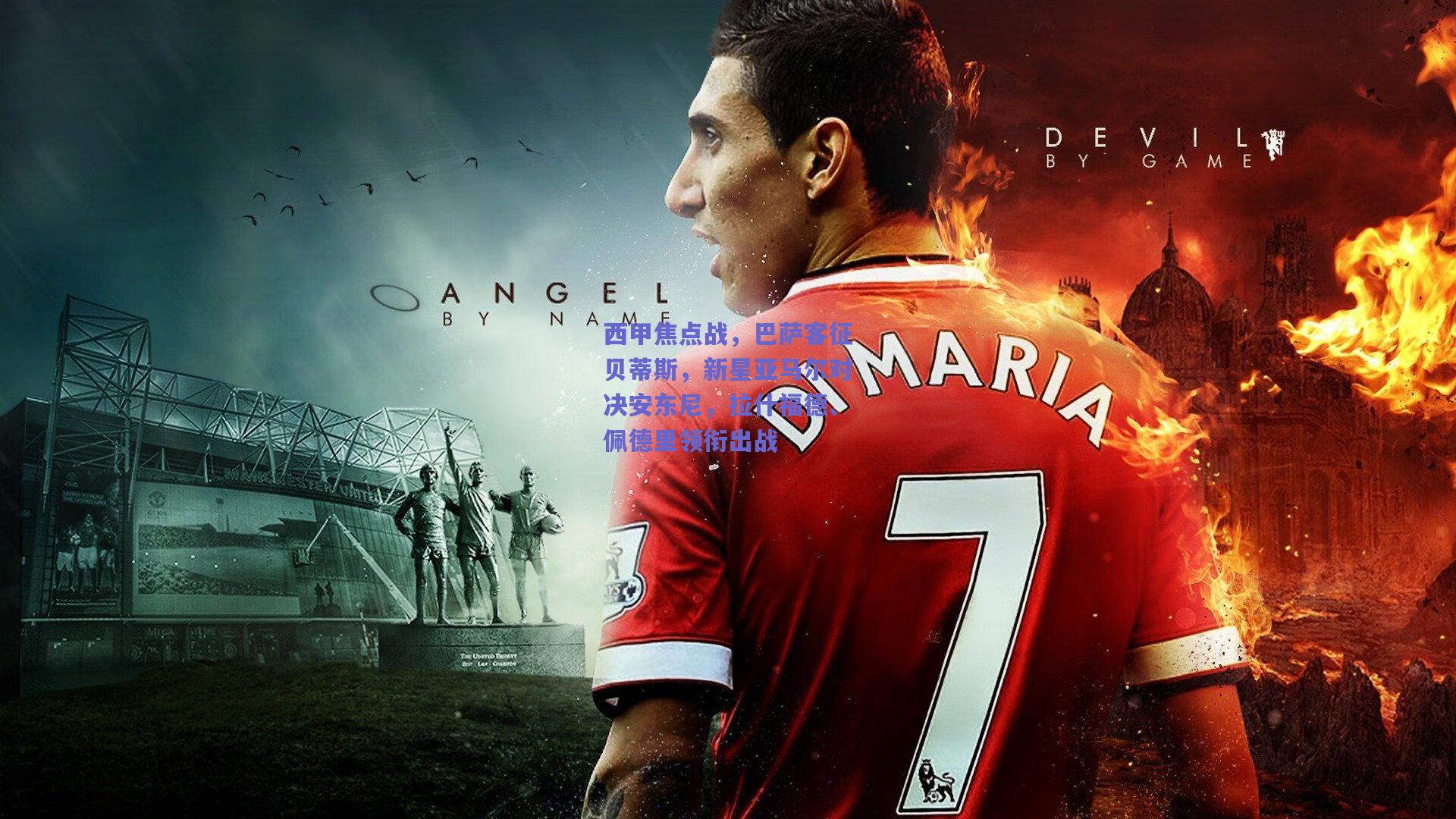 西甲焦点战，巴萨客征贝蒂斯，新星亚马尔对决安东尼，拉什福德、佩德里领衔出战