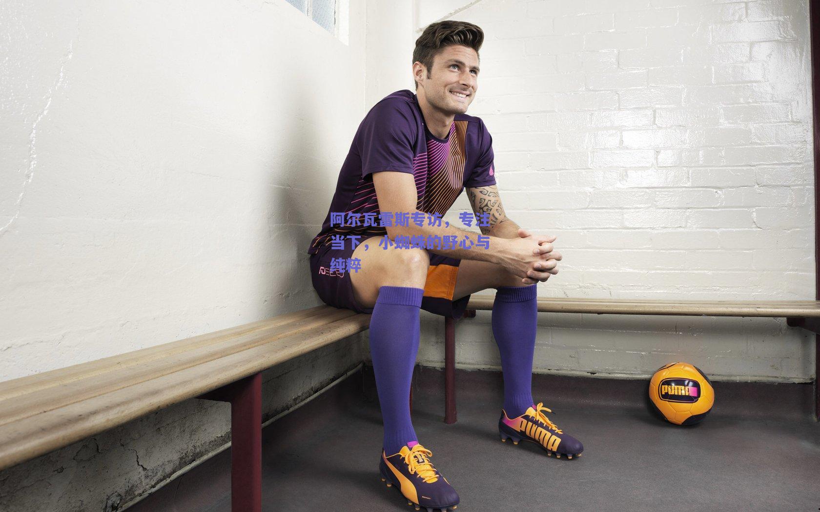 阿尔瓦雷斯专访,专注当下,小蜘蛛的野心与纯粹