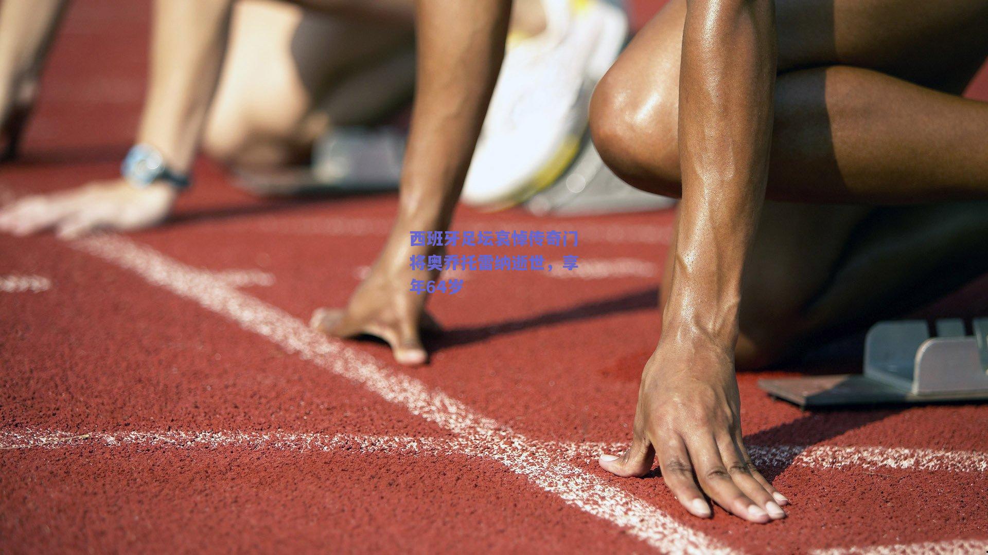 西班牙足坛哀悼传奇门将奥乔托雷纳逝世，享年64岁