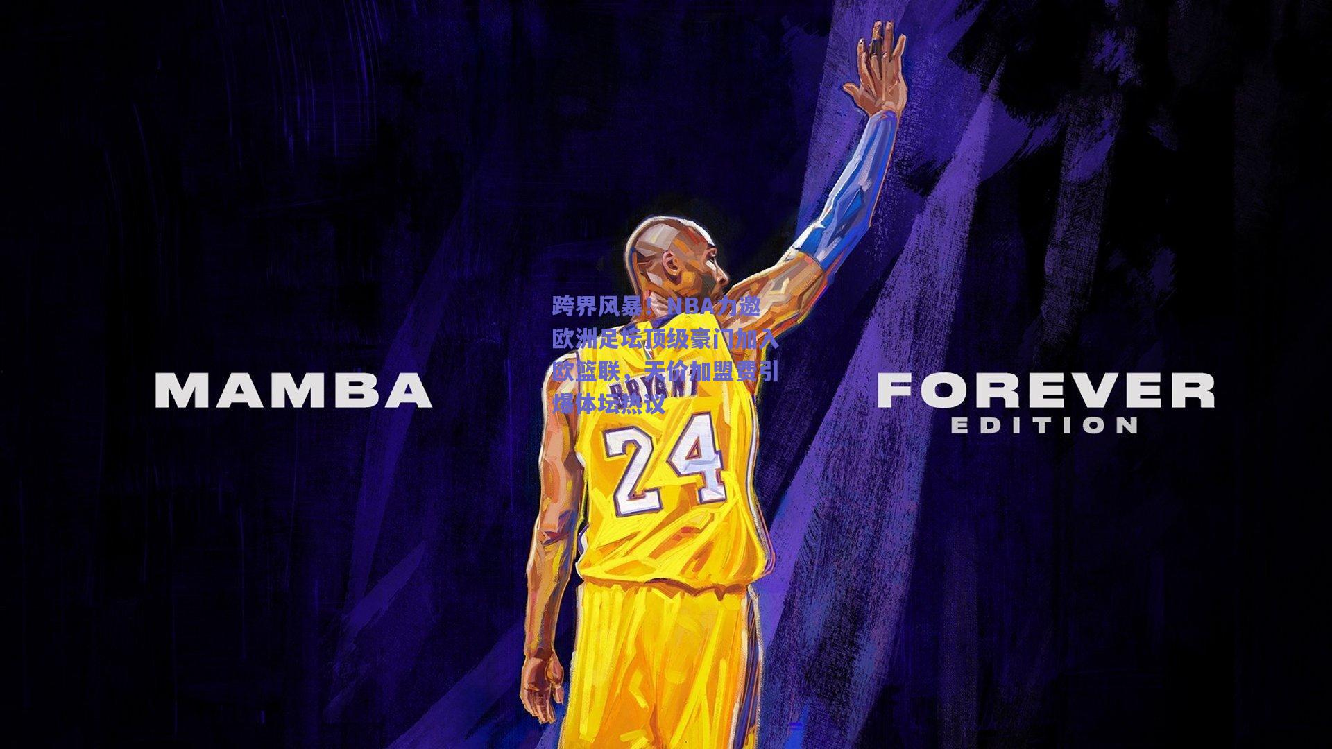 跨界风暴！NBA力邀欧洲足坛顶级豪门加入欧篮联，天价加盟费引爆体坛热议