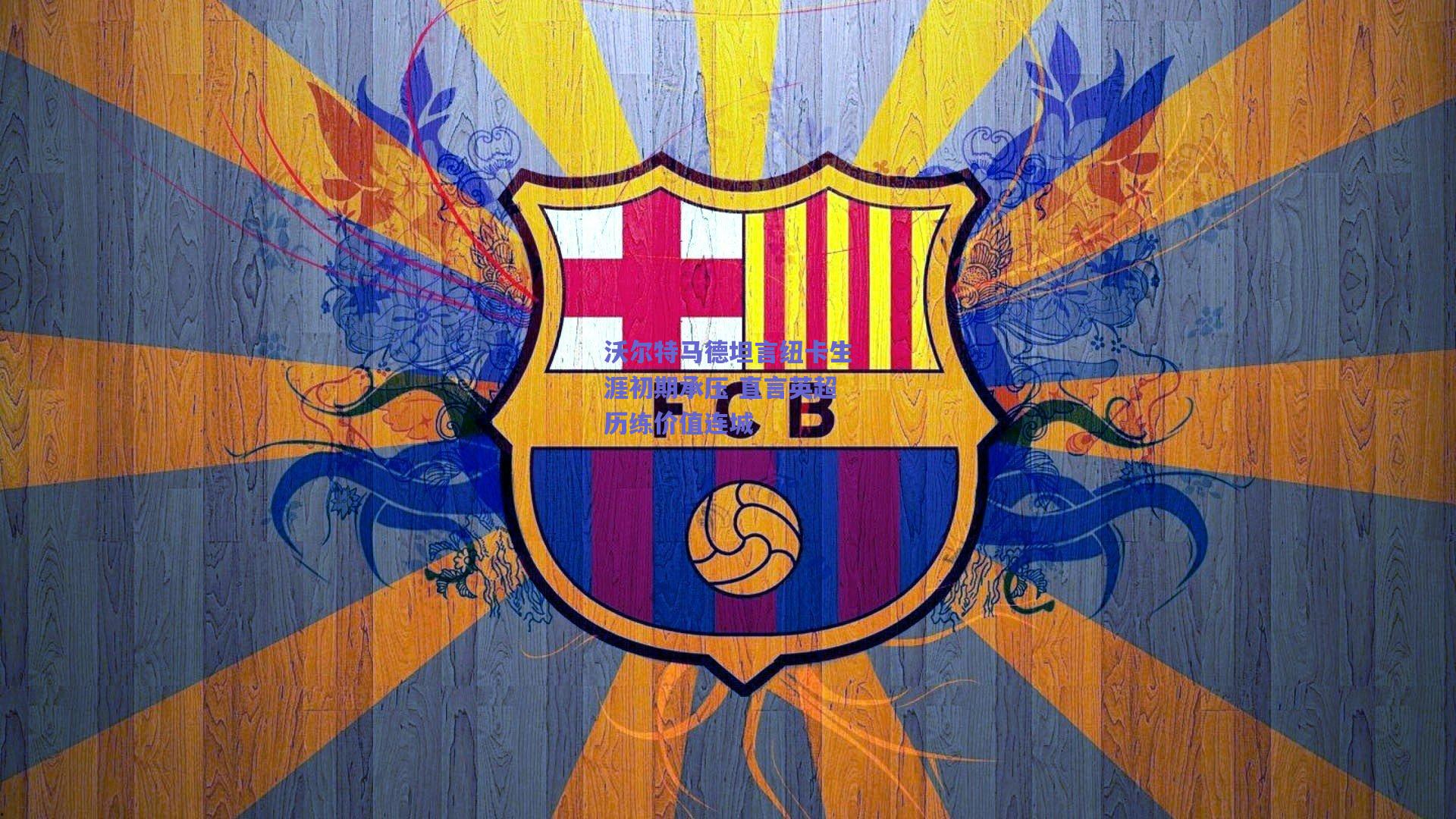 沃尔特马德坦言纽卡生涯初期承压 直言英超历练价值连城